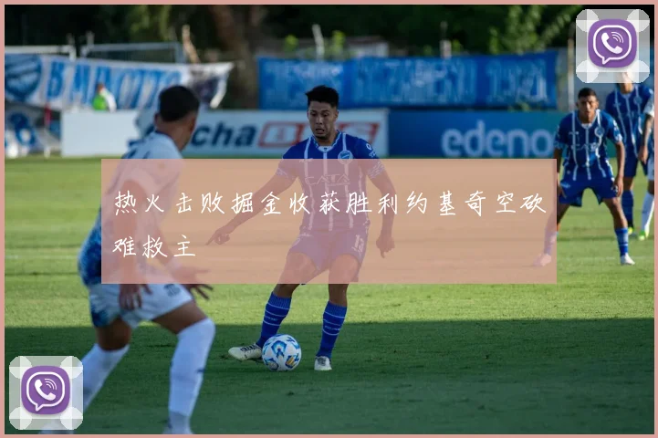 热火击败掘金收获胜利约基奇空砍难救主
