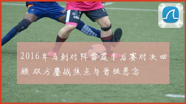 2016年马刺对阵雷霆季后赛对决回顾 双方鏖战焦点与晋级悬念