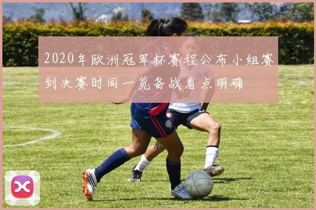 2020年欧洲冠军杯赛程公布小组赛到决赛时间一览备战看点明确