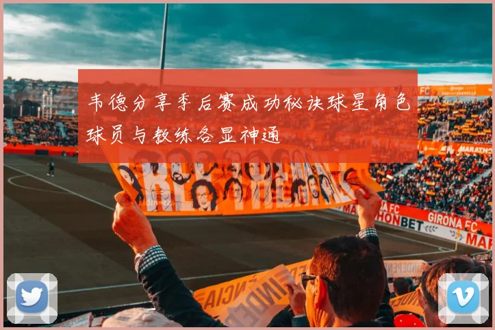 韦德分享季后赛成功秘诀球星角色球员与教练各显神通