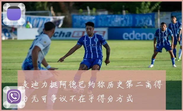 麦迪力挺阿德巴约称历史第二高得分无可争议不在乎得分方式
